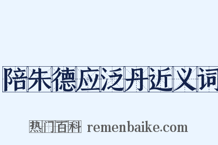 陪朱德应泛丹近义词是什么意思的图片